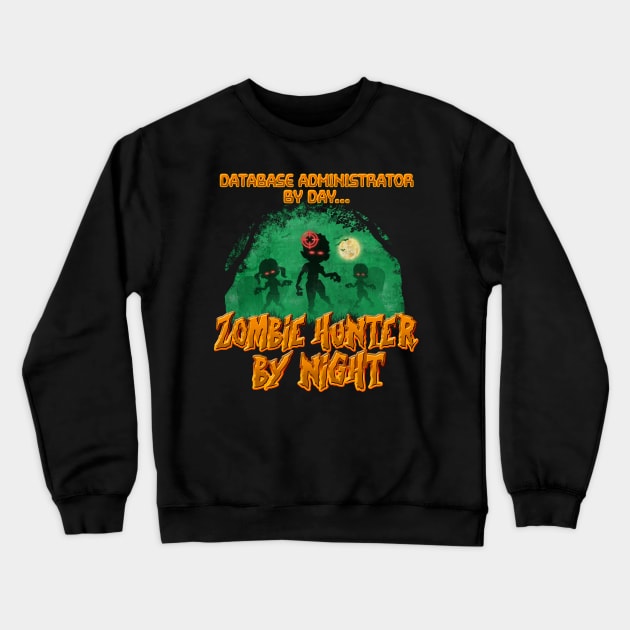 Database Administrator by Day. Zombie Hunter By Night Crewneck Sweatshirt by NerdShizzle